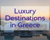 Top 10 Luxury Destinations in Greece in 2023